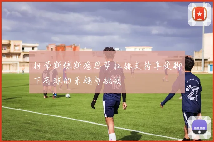 柯蒂斯琼斯感恩萨拉赫支持享受脚下有球的乐趣与挑战