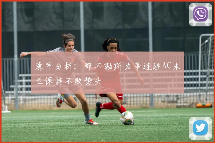 意甲分析：那不勒斯力争连胜AC米兰保持不败势头